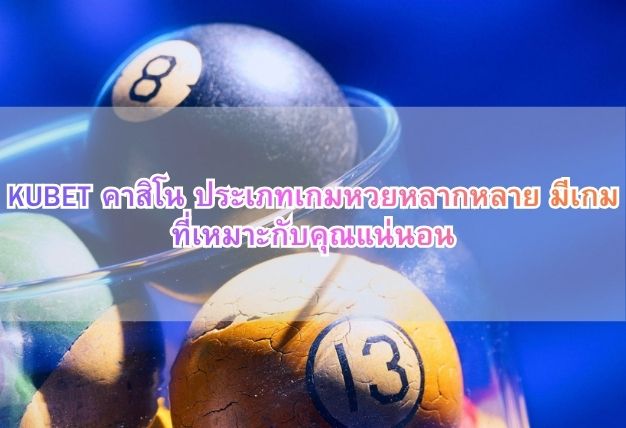 KUBET คาสิโน ประเภทเกมหวยหลากหลาย มีเกมที่เหมาะกับคุณแน่นอน